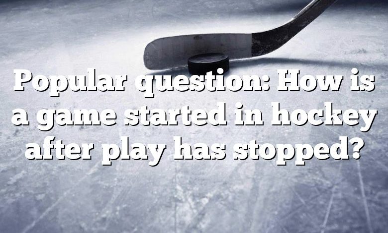 Popular question: How is a game started in hockey after play has stopped?