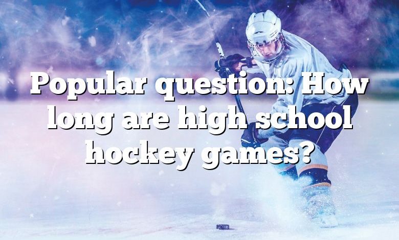 Popular question: How long are high school hockey games?
