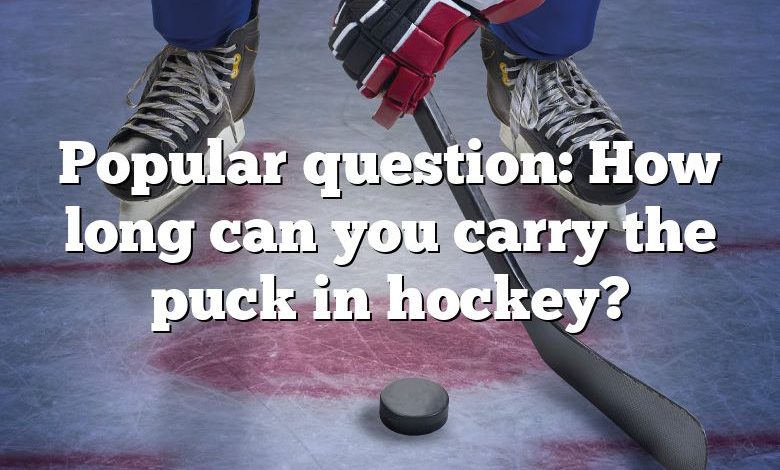 Popular question: How long can you carry the puck in hockey?