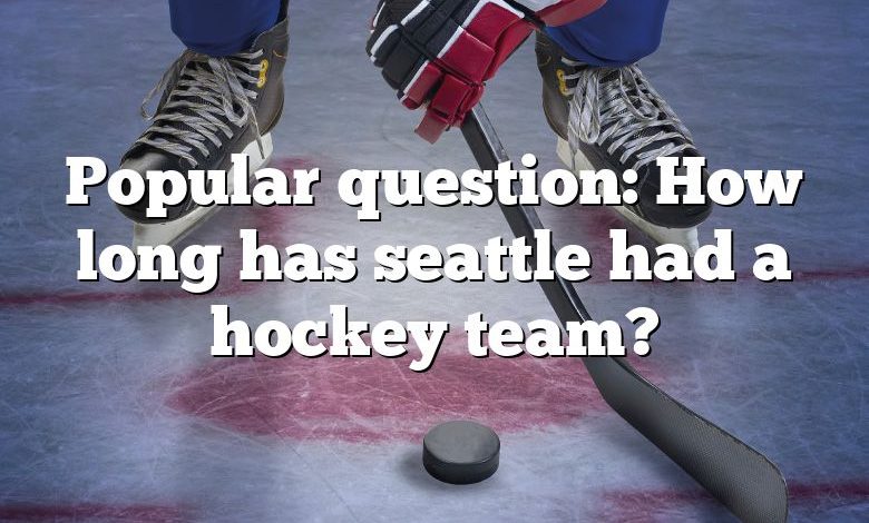 Popular question: How long has seattle had a hockey team?