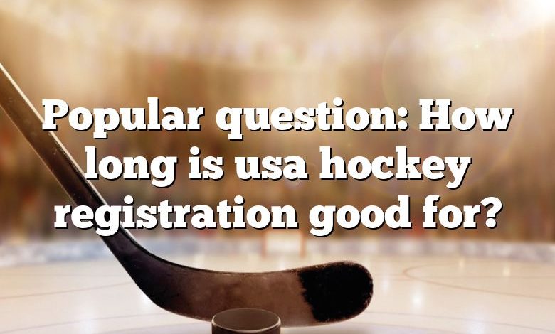 Popular question: How long is usa hockey registration good for?