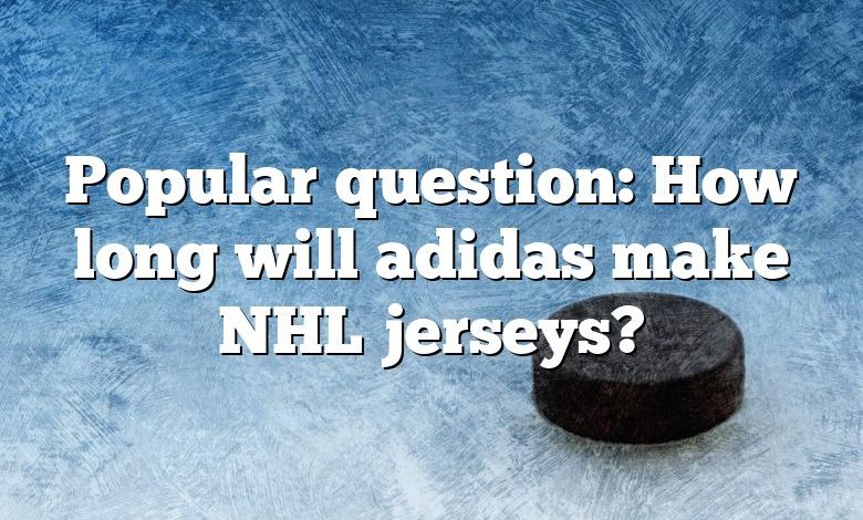 Popular question: How long will adidas make NHL jerseys?