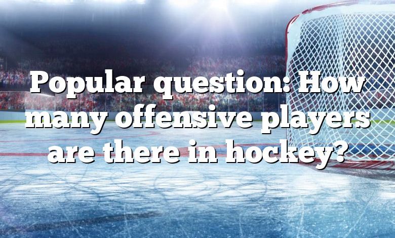 Popular question: How many offensive players are there in hockey?