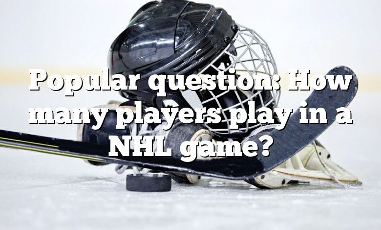 Popular question: How many players play in a NHL game?