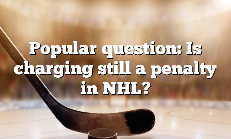 Popular question: Is charging still a penalty in NHL?