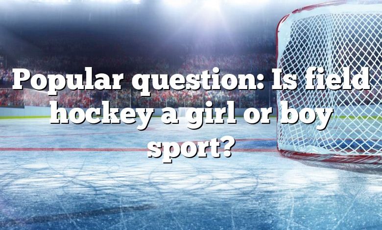 Popular question: Is field hockey a girl or boy sport?