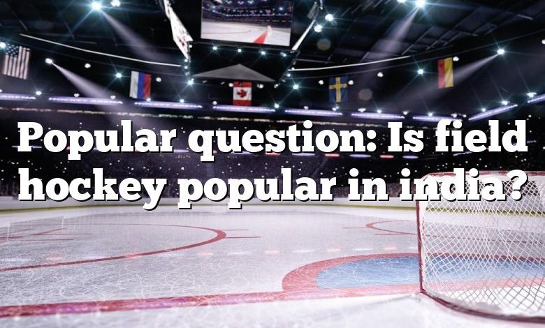 Popular question: Is field hockey popular in india?