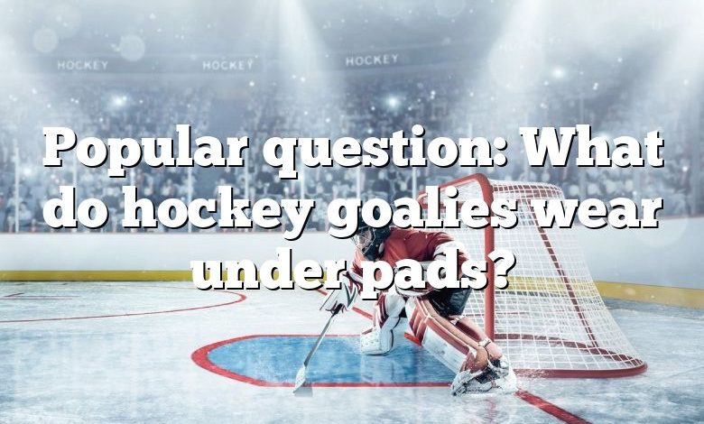 Popular question: What do hockey goalies wear under pads?