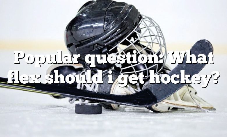 Popular question: What flex should i get hockey?