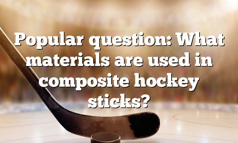 Popular question: What materials are used in composite hockey sticks?