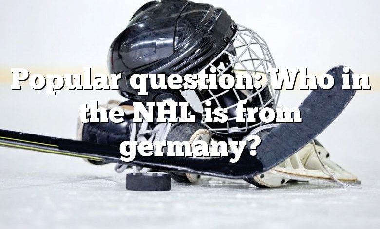Popular question: Who in the NHL is from germany?