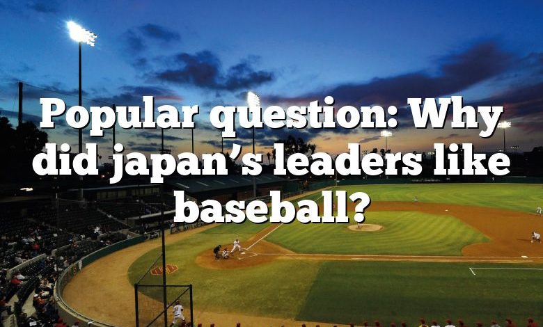 Popular question: Why did japan’s leaders like baseball?