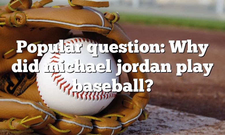 Popular question: Why did michael jordan play baseball?