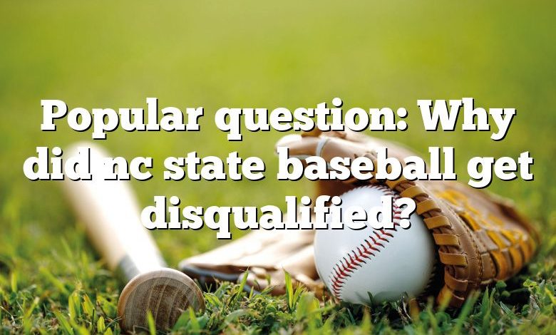 Popular question: Why did nc state baseball get disqualified?