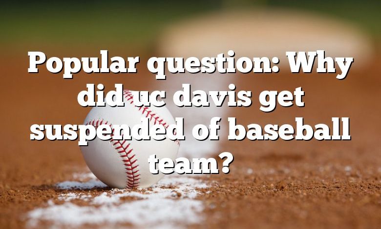 Popular question: Why did uc davis get suspended of baseball team?