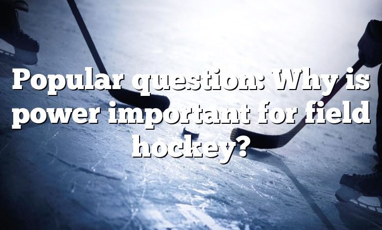 Popular question: Why is power important for field hockey?