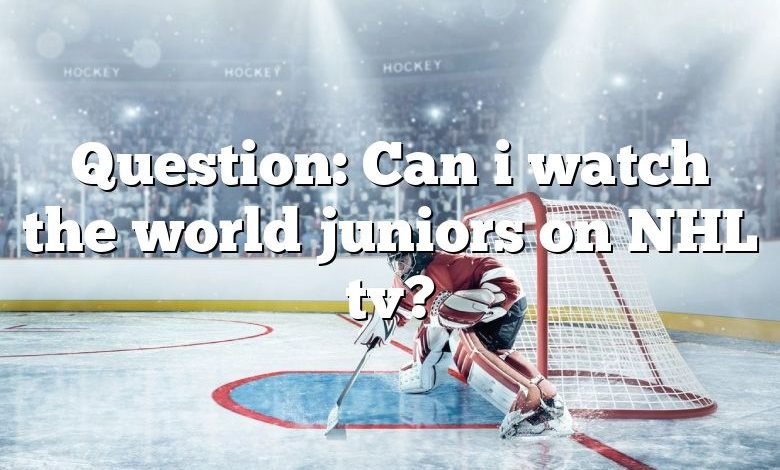 Question: Can i watch the world juniors on NHL tv?