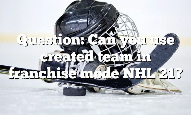 Question: Can you use created team in franchise mode NHL 21?