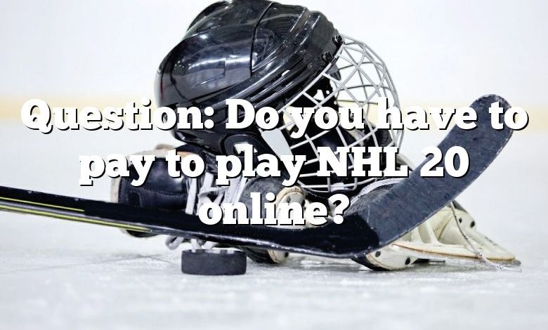 Question: Do you have to pay to play NHL 20 online?