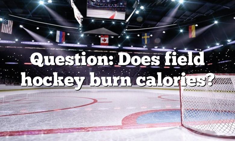 Question: Does field hockey burn calories?