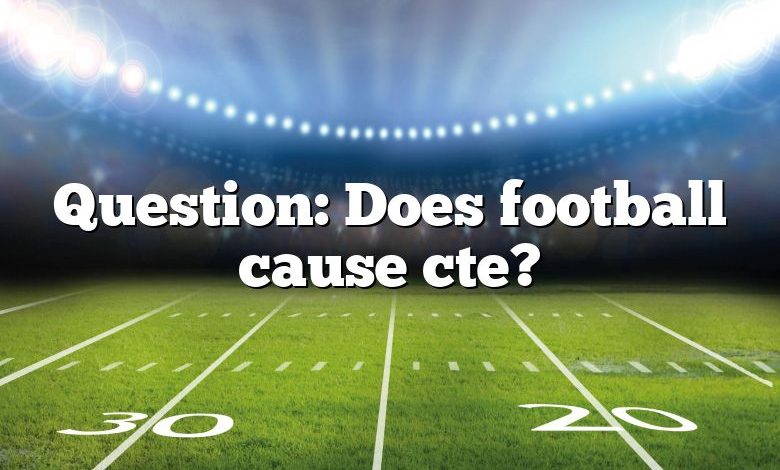 Question: Does football cause cte?