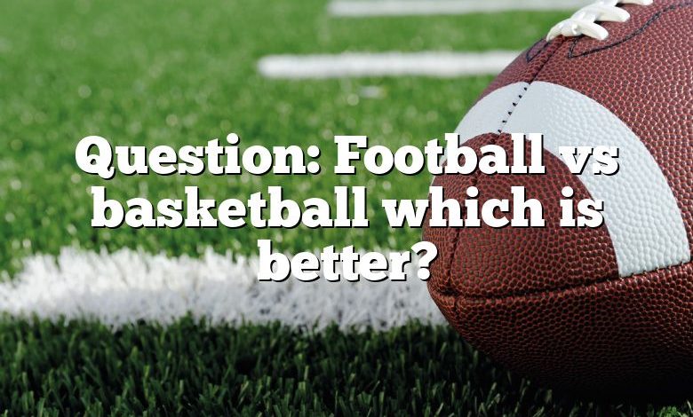 Question: Football vs basketball which is better?