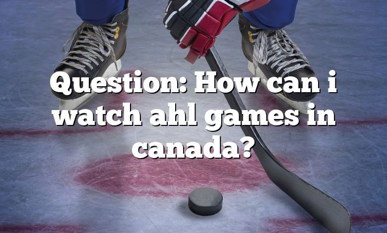 Question: How can i watch ahl games in canada?