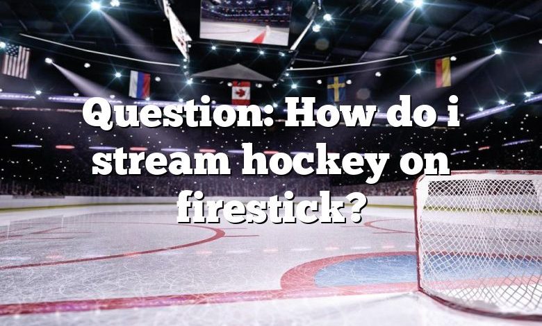 Question: How do i stream hockey on firestick?