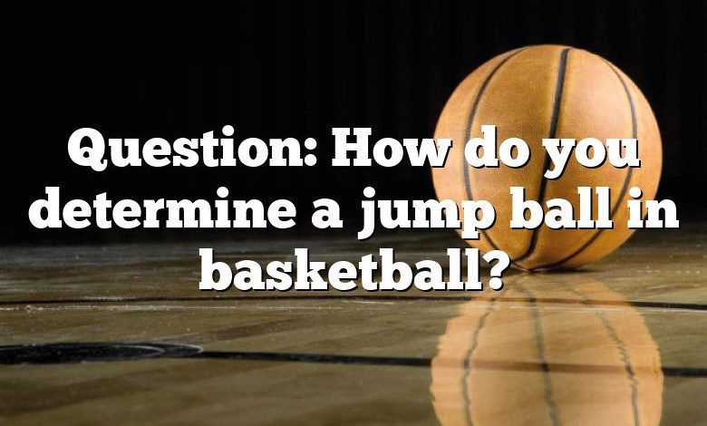 Question: How do you determine a jump ball in basketball?