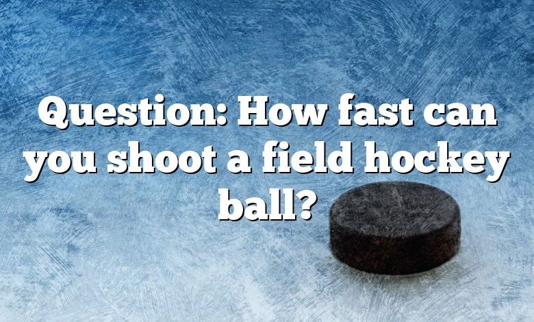 Question: How fast can you shoot a field hockey ball?