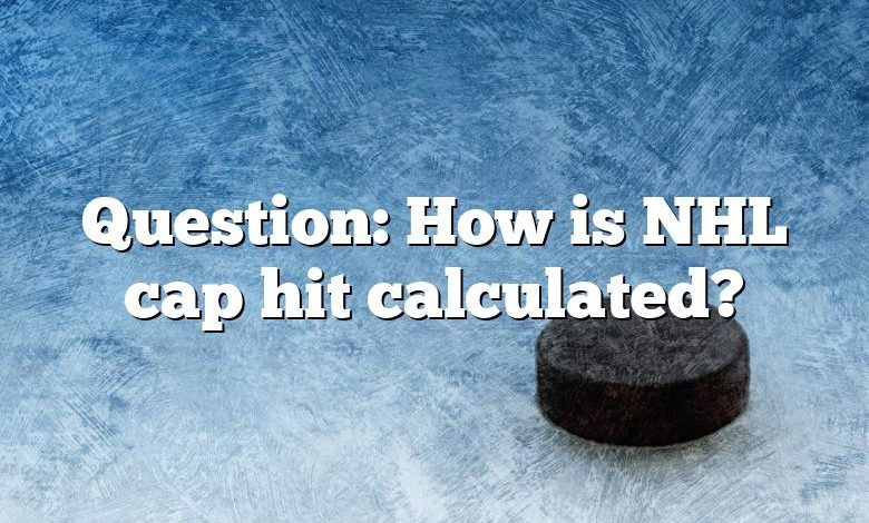 Question: How is NHL cap hit calculated?