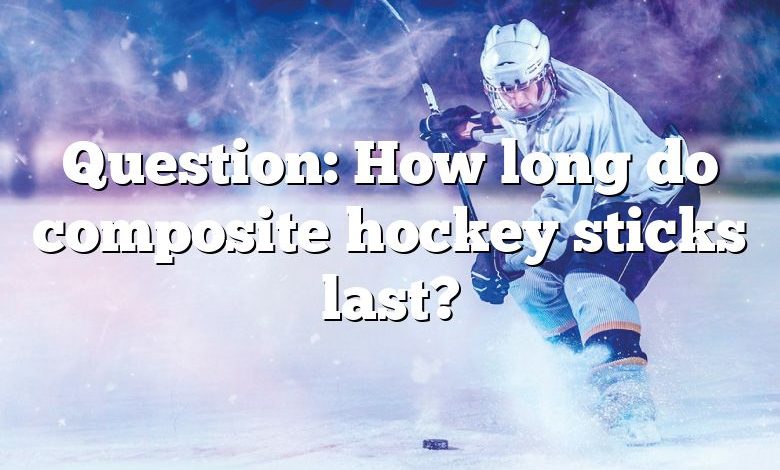 Question: How long do composite hockey sticks last?