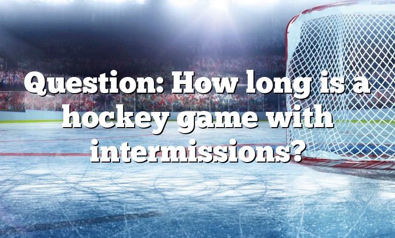 Question: How long is a hockey game with intermissions?