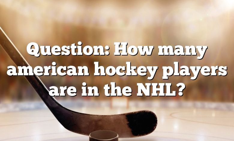 Question: How many american hockey players are in the NHL?