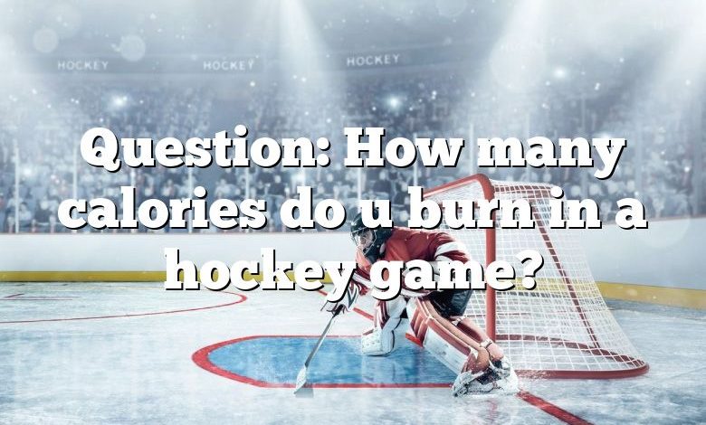 Question: How many calories do u burn in a hockey game?