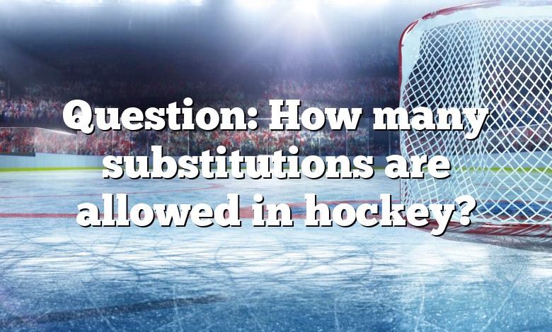 Question: How many substitutions are allowed in hockey?