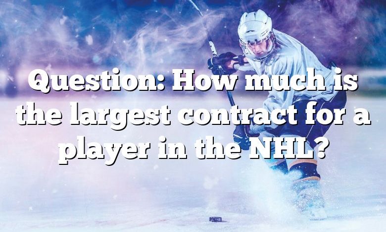 Question: How much is the largest contract for a player in the NHL?