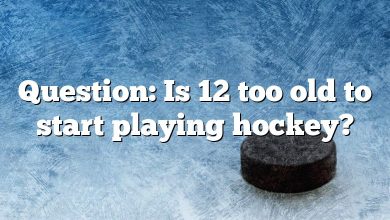 Question: Is 12 too old to start playing hockey?