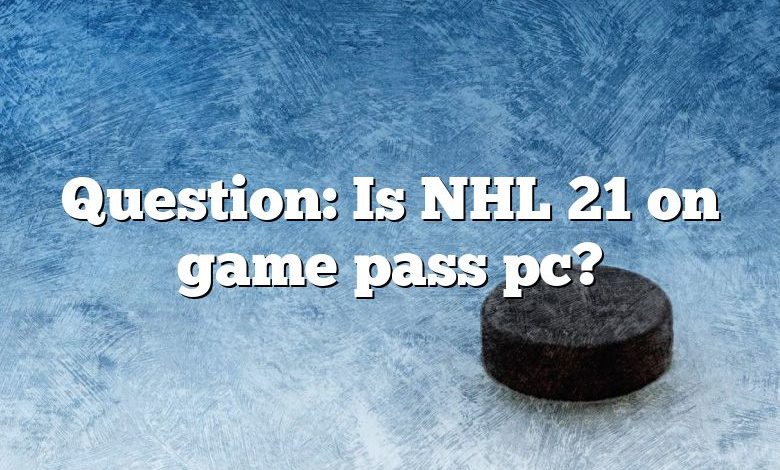 Question: Is NHL 21 on game pass pc?