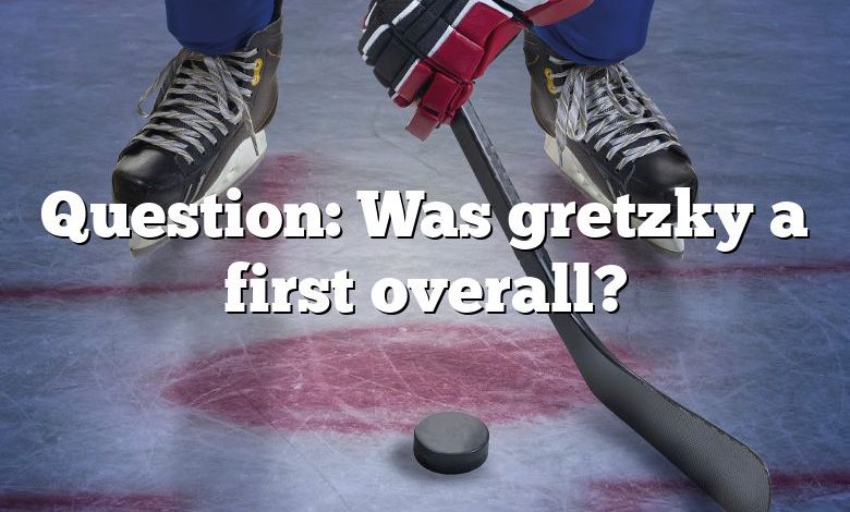 Question: Was gretzky a first overall?