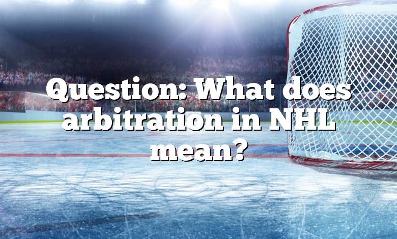 Question: What does arbitration in NHL mean?