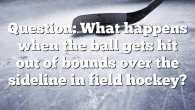 Question: What happens when the ball gets hit out of bounds over the sideline in field hockey?