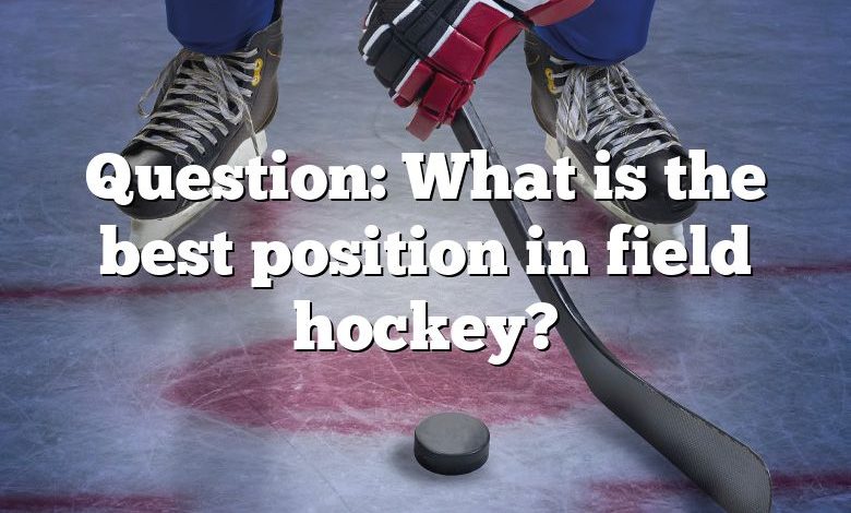 Question: What is the best position in field hockey?