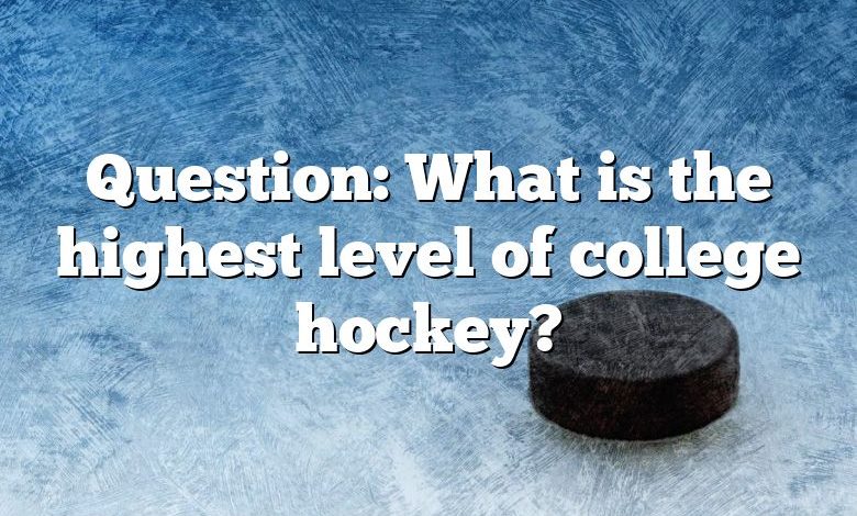 Question: What is the highest level of college hockey?