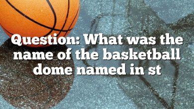 Question: What was the name of the basketball dome named in st