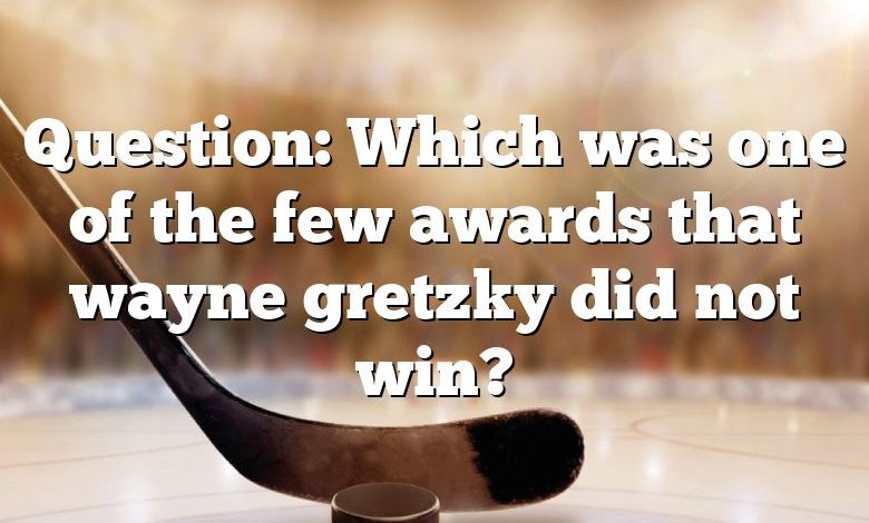 Question: Which was one of the few awards that wayne gretzky did not win?