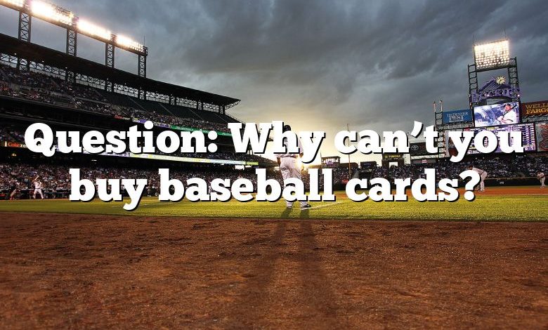 Question: Why can’t you buy baseball cards?