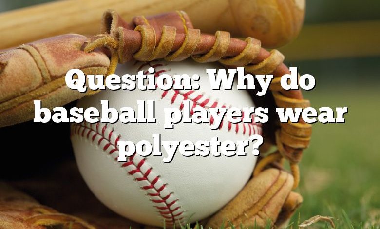 Question: Why do baseball players wear polyester?