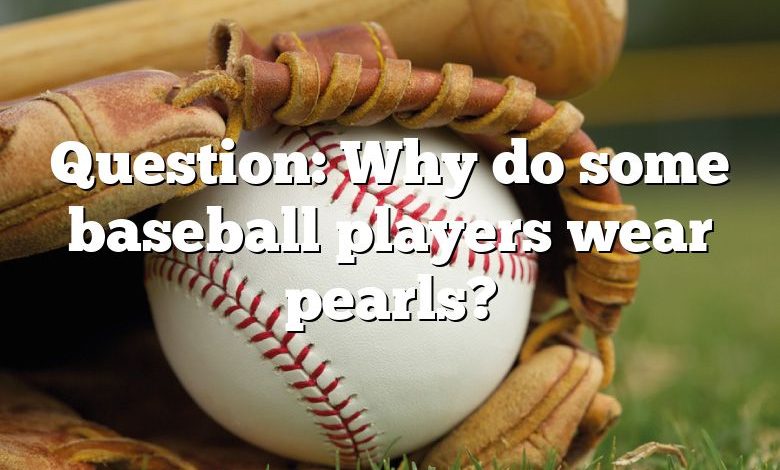 Question: Why do some baseball players wear pearls?