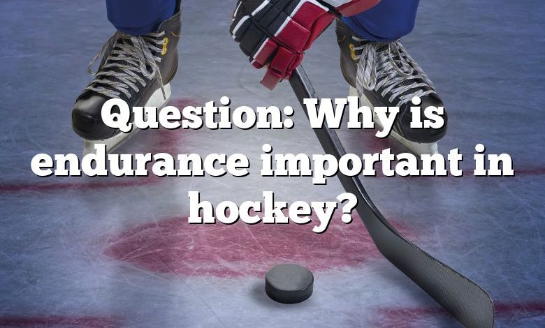 Question: Why is endurance important in hockey?